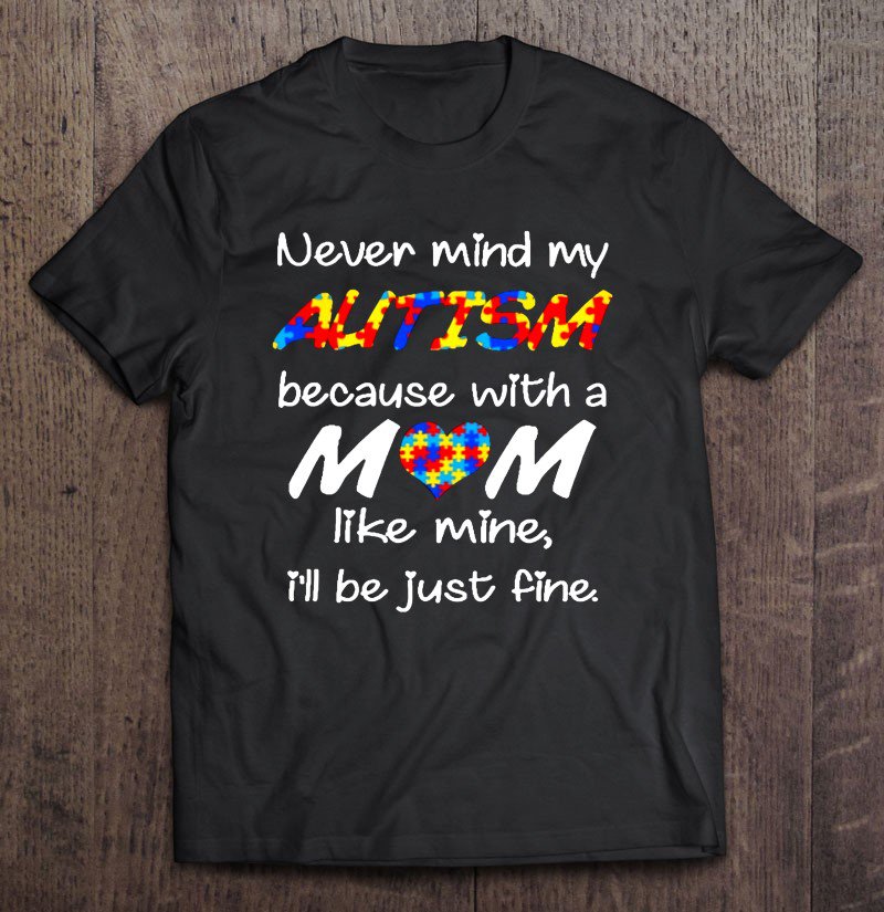 Tadostore Never Mind My Autism Because With A Mom Like Mine I'll Be Just Fine Tee Shirt