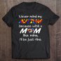 Tadostore Never Mind My Autism Because With A Mom Like Mine I'll Be Just Fine Tee Shirt