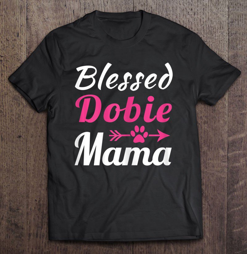 Tadostore Womens Doberman Pinscher Blessed Dobie Mama Gifts Dog Mom Tee Shirt