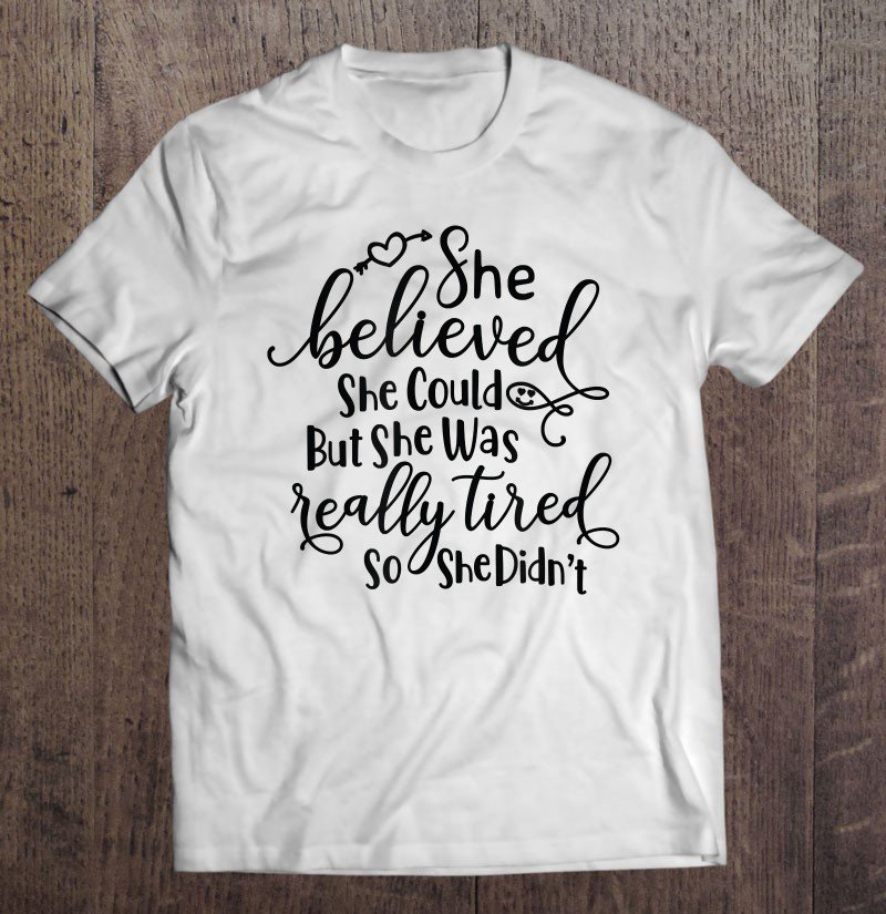 Tadostore She Believed She Could, But She Was Tired, So She Didn't Tee Shirt