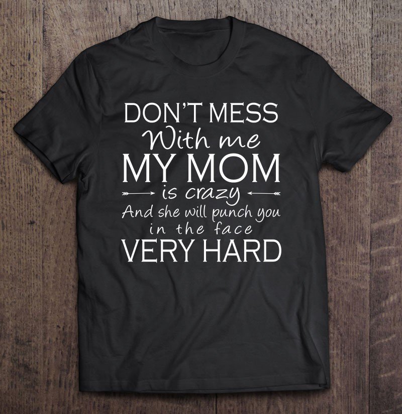 Tadostore Don't Mess With Me My Mom Is Crazy Tee Shirt