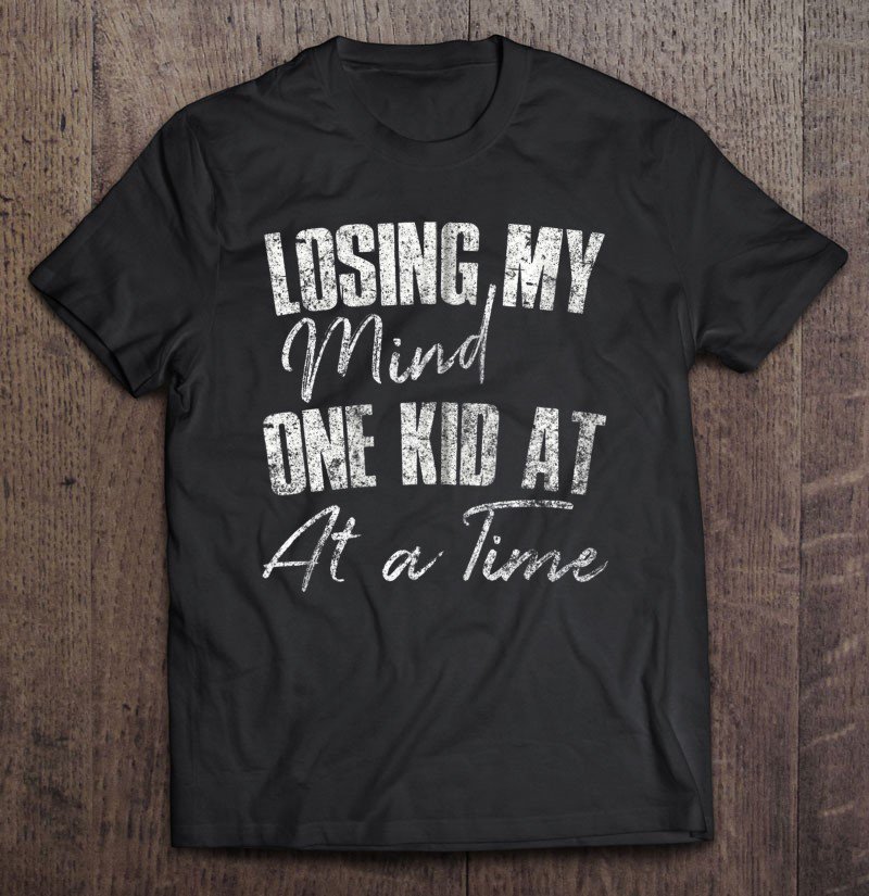 Tadostore Losing My Mind One Kid At A Time Shirt Funny Mother's Day Zip Tee Shirt