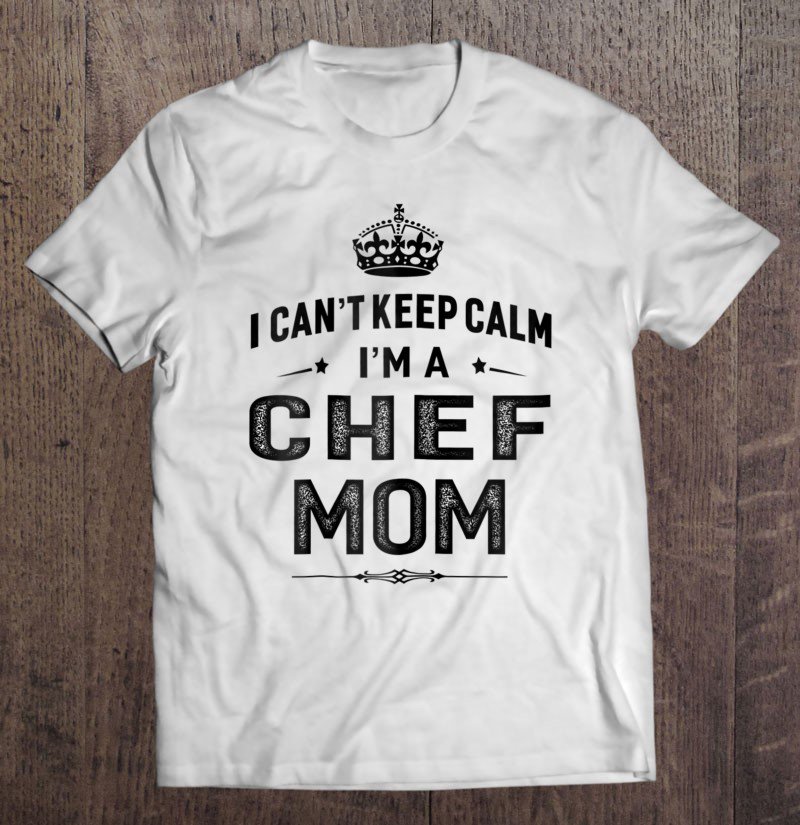 Tadostore Womens I Can't Keep Calm I'm A Chef Mom Women Gift Tee Shirt