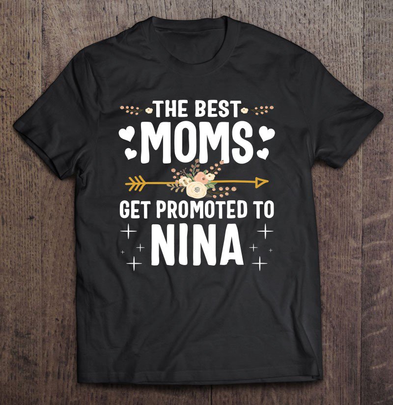 Tadostore The Best Moms Get Promoted To Nina Shirt New Nina Tee Shirt