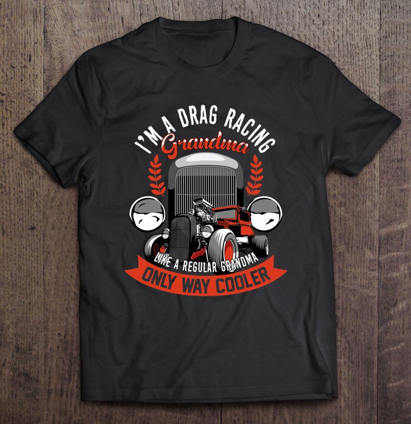 Tadostore I'm A Drag Racing Grandma Like Granny Only Way Cooler Gift Tee Shirt
