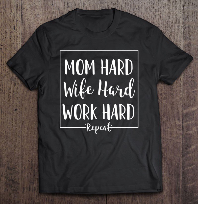 Tadostore Mom Hard Wife Hard Work Hard Repeat - Parenting Mother Quote Tee Shirt