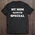 Tadostore Funny My Mom Says I'm Special For Sons And Daughters Tee Shirt