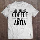 Tadostore All I Need Is Coffee Akitas Dog Cute Akita Mom Gift Tee Shirt