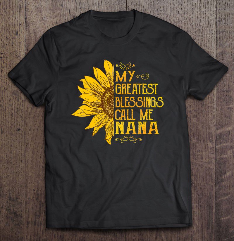 Tadostore My Greatest Blessings Call Me Nana Sunflower Funny Nana Gift Tee Shirt