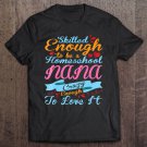 Tadostore Skilled Enough Be Homeschool Nana Crazy Enough Love I Tee Shirt