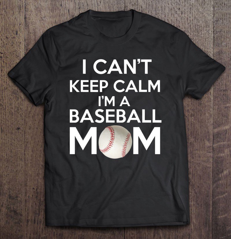 Tadostore I Can't Keep Calm I'm A Baseball Mom Tee Shirt