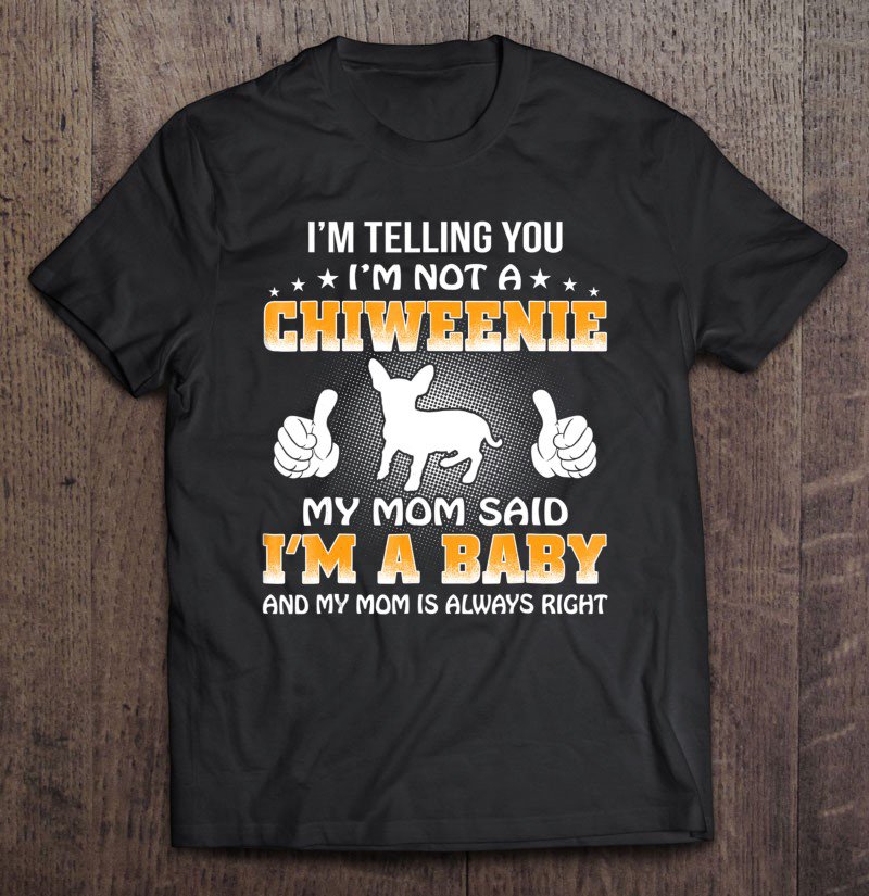 Tadostore Chiweenie Mom Said I'm A Baby Funny Tee Shirt