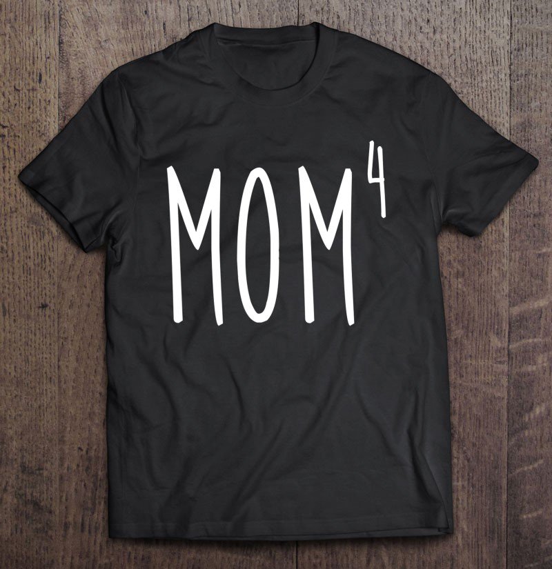 Tadostore Mom4 Mom To The 4Th Power Mother Of 4 Kids Children Tee Shirt