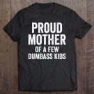 Tadostore Proud Mother Of A Few Dumbass Kids Tee Shirt