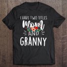Tadostore I Have Two Titles Mom And Granny I Rock Them Both Floral Tee Shirt