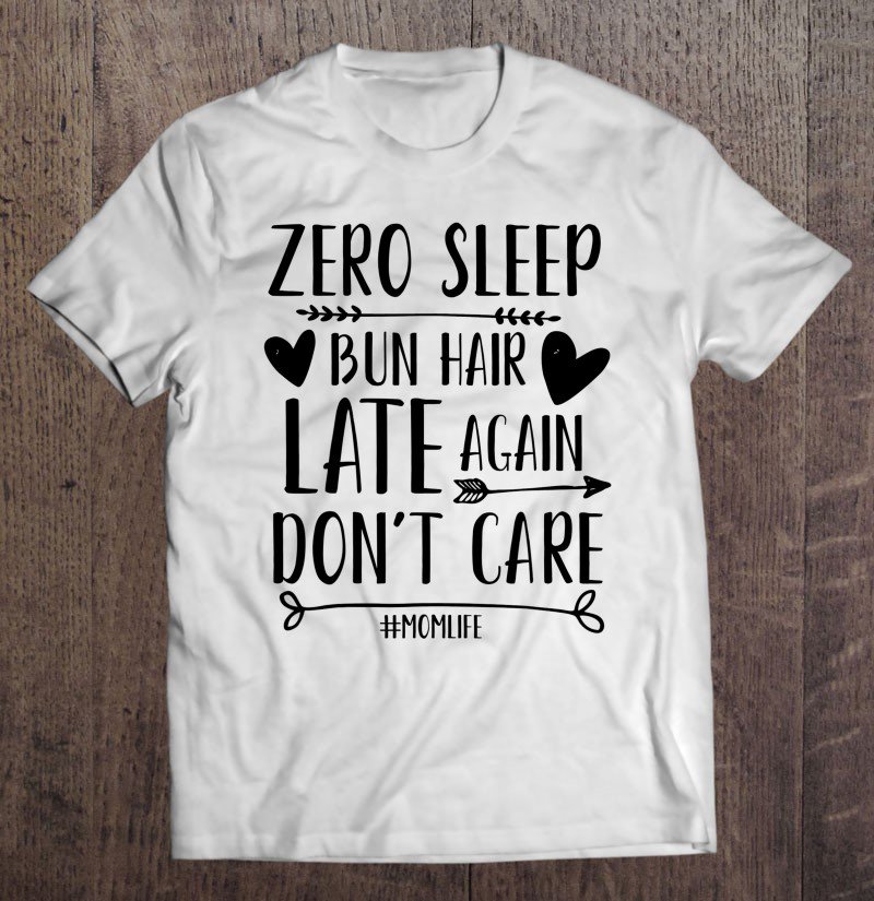 Tadostore Zero Sleep Bun Hair Late Again Don't Care Funny Mom Life Tee Shirt