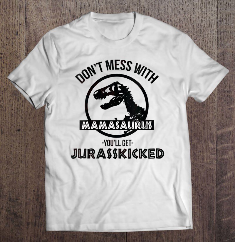 Tadostore Womens Don't Mess With Mamasaurus You'll Get Jurasskicked Tee Shirt