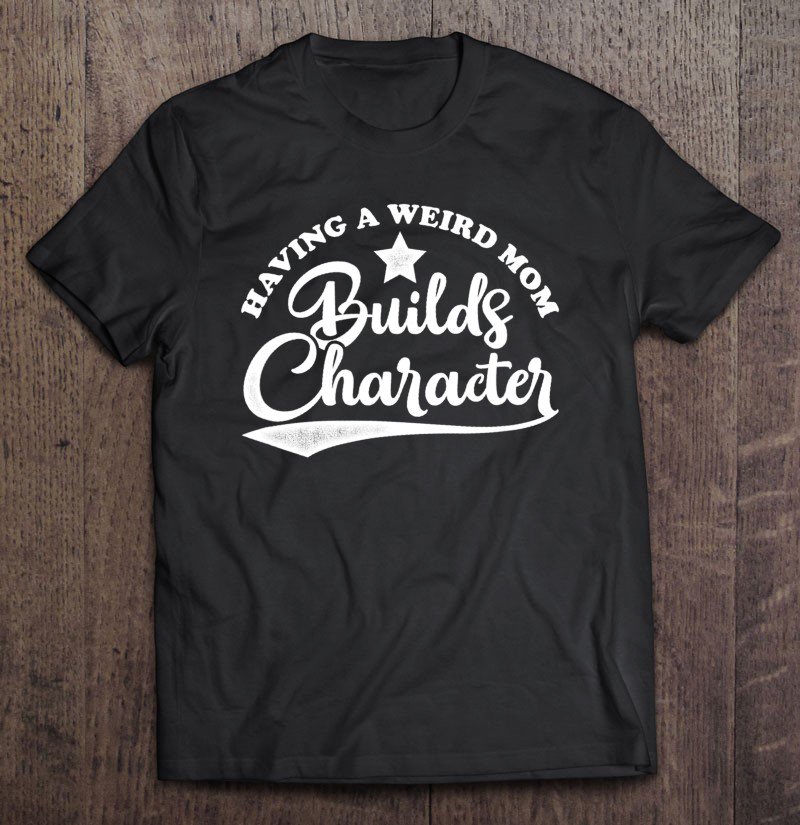 Tadostore Vintage Retro Style Having A Weird Mom Builds Character Tee Shirt