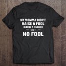 Tadostore My Momma Didn't Raise A Fool Maybe A Psycho But No Fool Tee Shirt