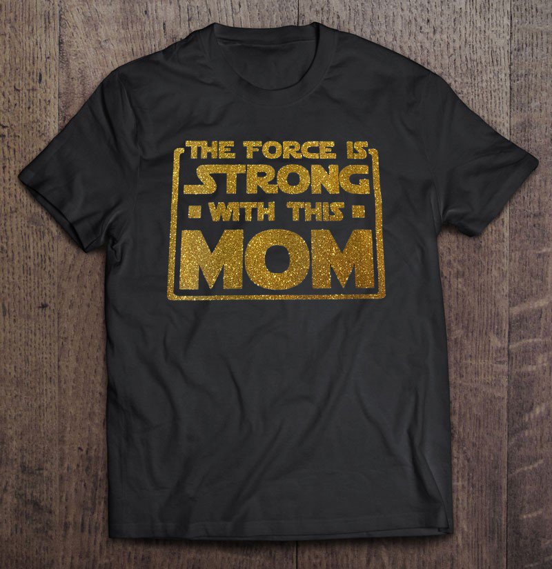 Tadostore Womens The Force Is Strong With This Mom Tee Shirt