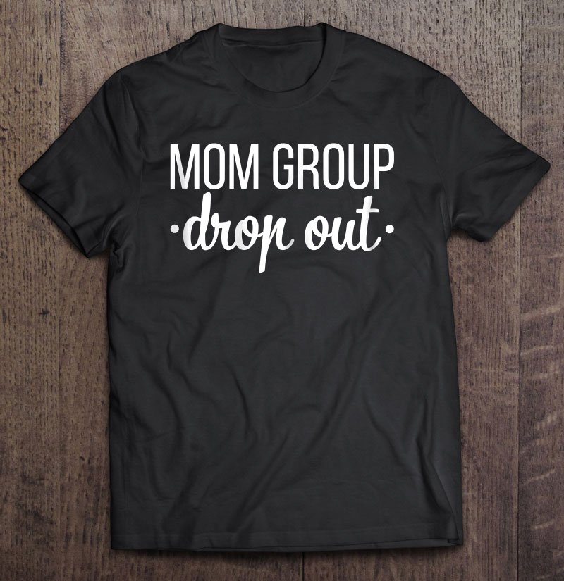 Tadostore Womens Mom Group Drop Out Funny Mothers Day Mom Life Tee Shirt