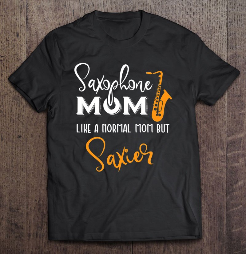 Tadostore Saxophone Mom Like A Normal But Saxier Instrument Gift Tee Shirt