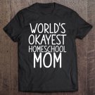 Tadostore World's Okayest Homeschool Mom Funny Tee Shirt