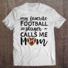 Tadostore My Favorite Football Player Calls Me Mom - Mother's Day Tee Shirt