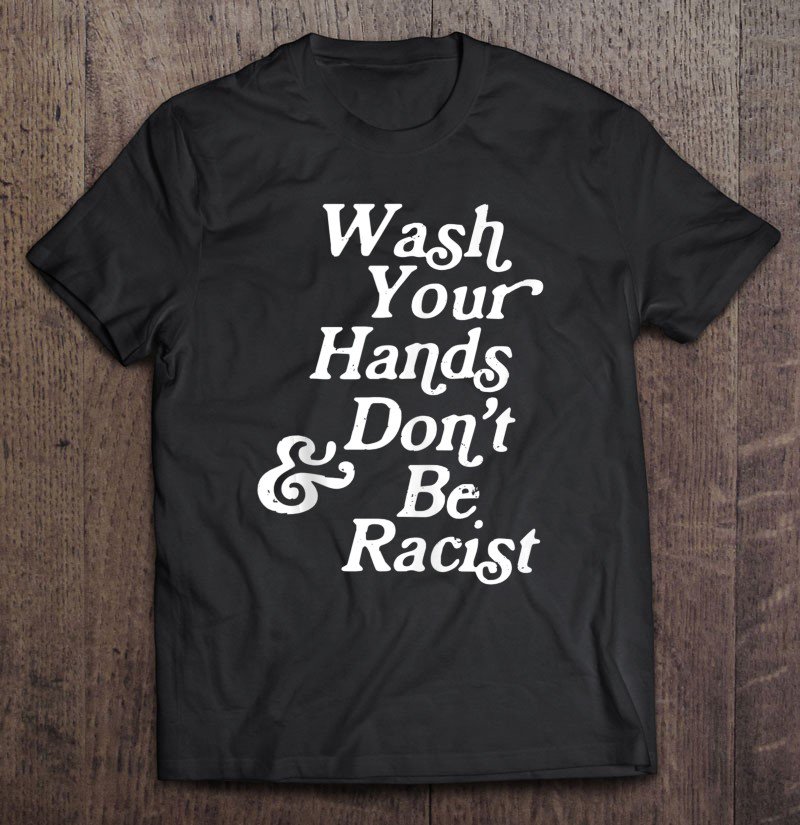 Tadostore Wash Your Hands (And Don't Be Racist!) Tee Shirt