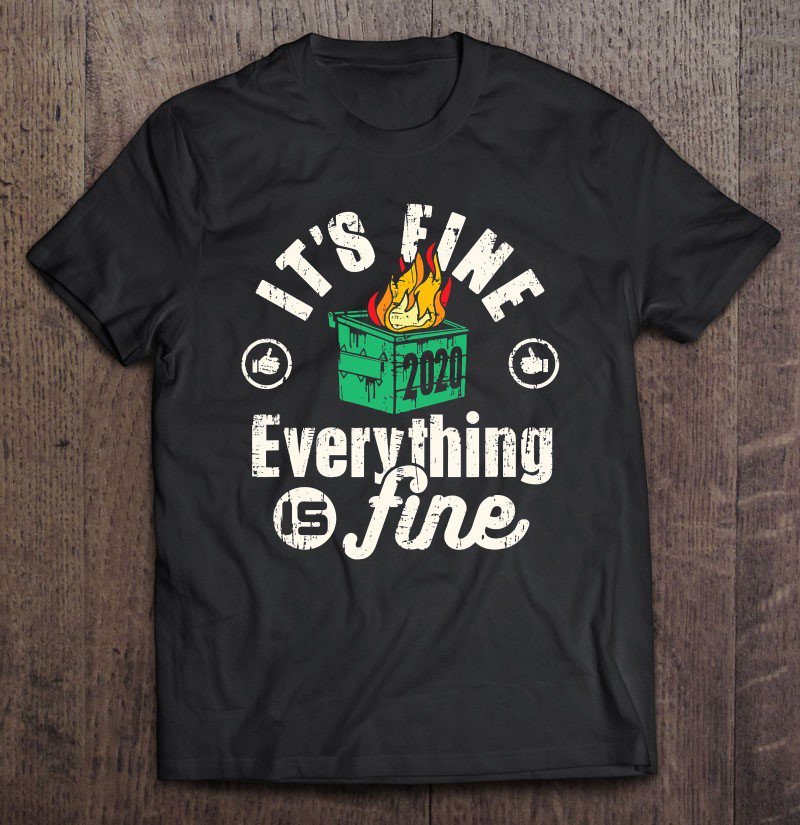Tadostore Funny 2020 Dumpster Fire Everything Is Fine Tee Shirt