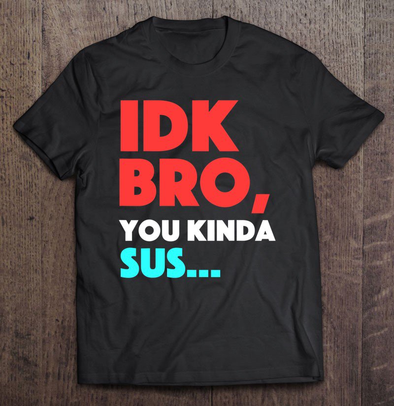 Tadostore Idk Bro You Kinda Sus Game Zocken Meme Gamers Gift Tee Shirt