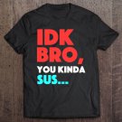 Tadostore Idk Bro You Kinda Sus Game Zocken Meme Gamers Gift Tee Shirt