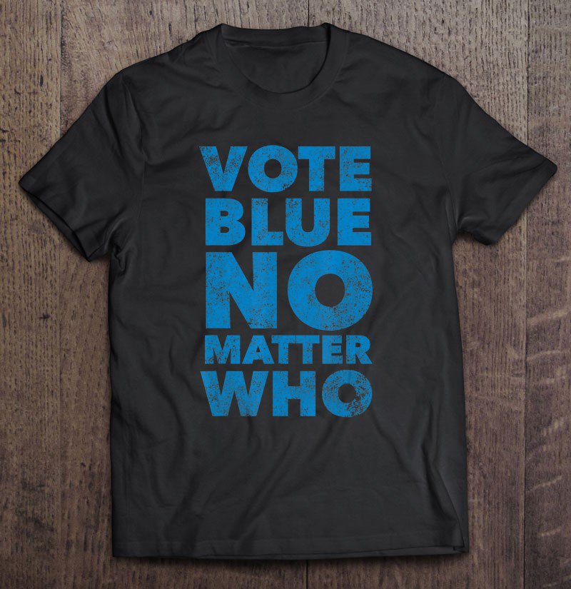 Tadostore Vote Blue No Matter Who - Funny Democrat Election Quote Tee Shirt