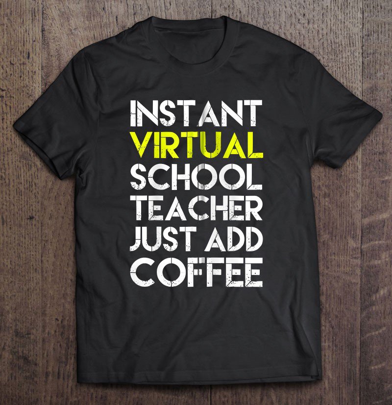 Tadostore Instant Virtual School Teacher Just Add Coffee Home School Zip Tee Shirt