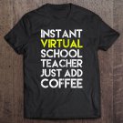 Tadostore Instant Virtual School Teacher Just Add Coffee Home School Zip Tee Shirt