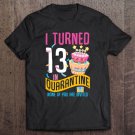 Tadostore Funny I Turned 13 In Quarantine Birthday Tee Shirt