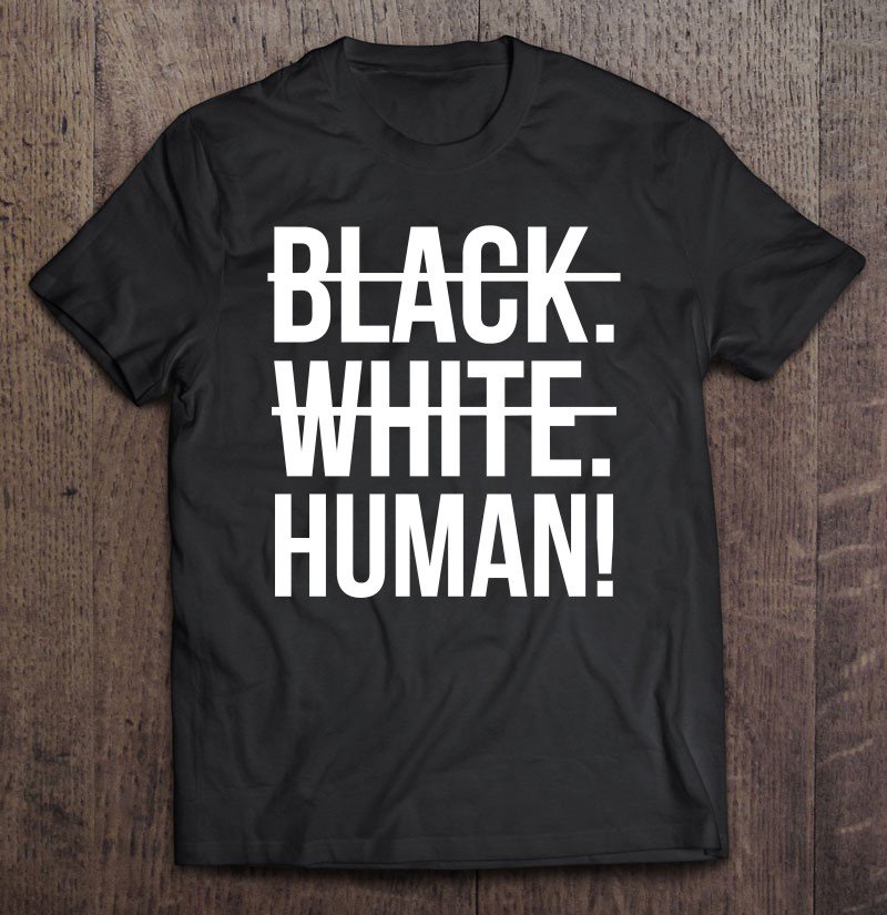 Tadostore Black. White. Human! Tee Shirt