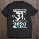 Tadostore I Turned 31 In Quarantine 2020 31 Years Old 31St Birthday Tee Shirt