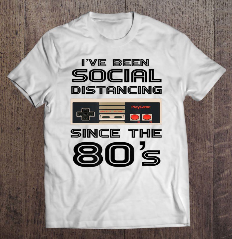 Tadostore I've Been Social Distancing Since The 80'S - Funny Gamer Tee Shirt