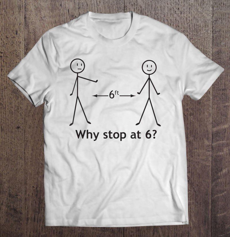 Tadostore Funny Stick Figure Why Stop At Six Feet Social Distance Tee Shirt