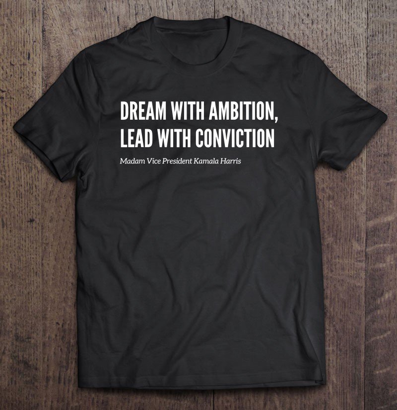 Tadostore Dream With Ambition, Lead With Conviction Vp Kamala Harris Tee Shirt