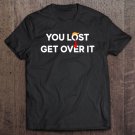 Tadostore Trump Lost Get Over It Bye Loser Biden Harris Won 2020 ver2 Tee Shirt