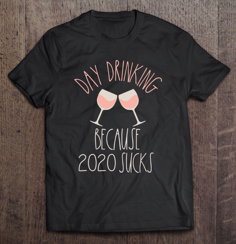 Tadostore Day Drinking Because 2020 Sucks Shirt Women Wine Shitshow Pullover Tee Shirt