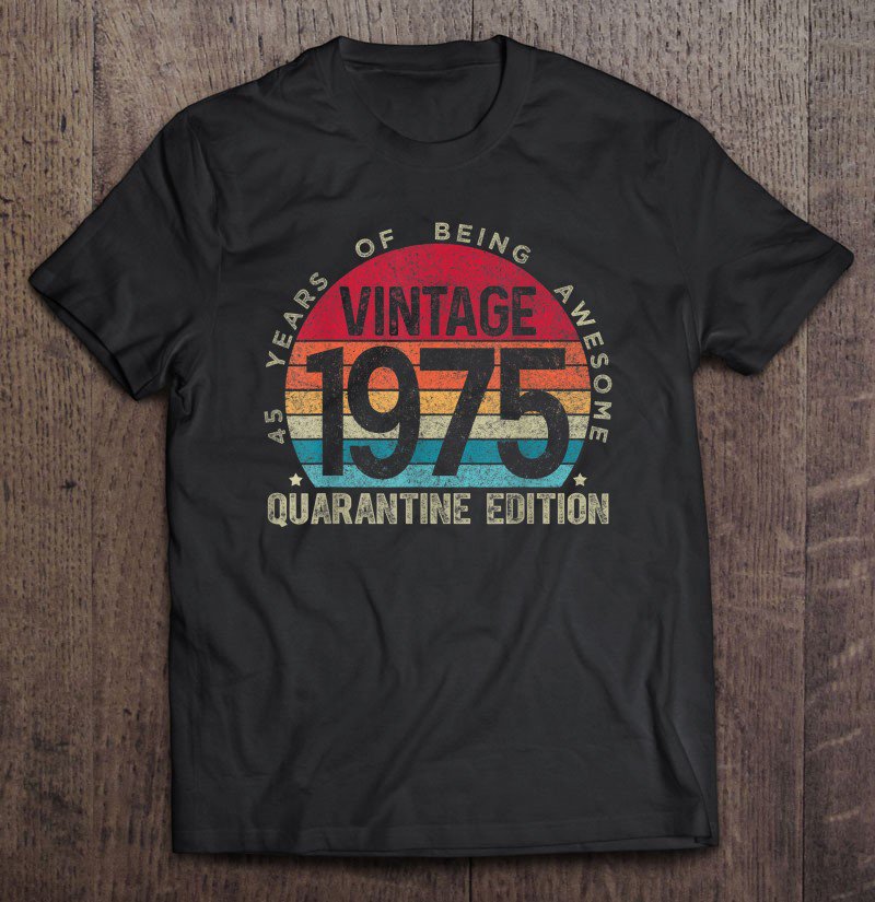 Tadostore 45Th Birthday Retro Limited Edition 1975 Quarantine Birthday Tee Shirt