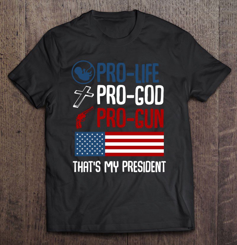 Tadostore Pro Life Pro God Pro Gun Thats My President Republican Usa Tee Shirt