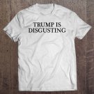 Tadostore Trump Is Disgusting - Funny Anti-Trump Tee Shirt