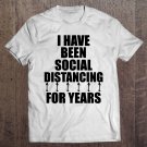 Tadostore I Have Been Social Distancing For Years Tshirt Funny Gift Tee Shirt
