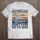 Tadostore Car Marty Whatever Happens Don't Ever Go To 2020 Vintage Tee Shirt