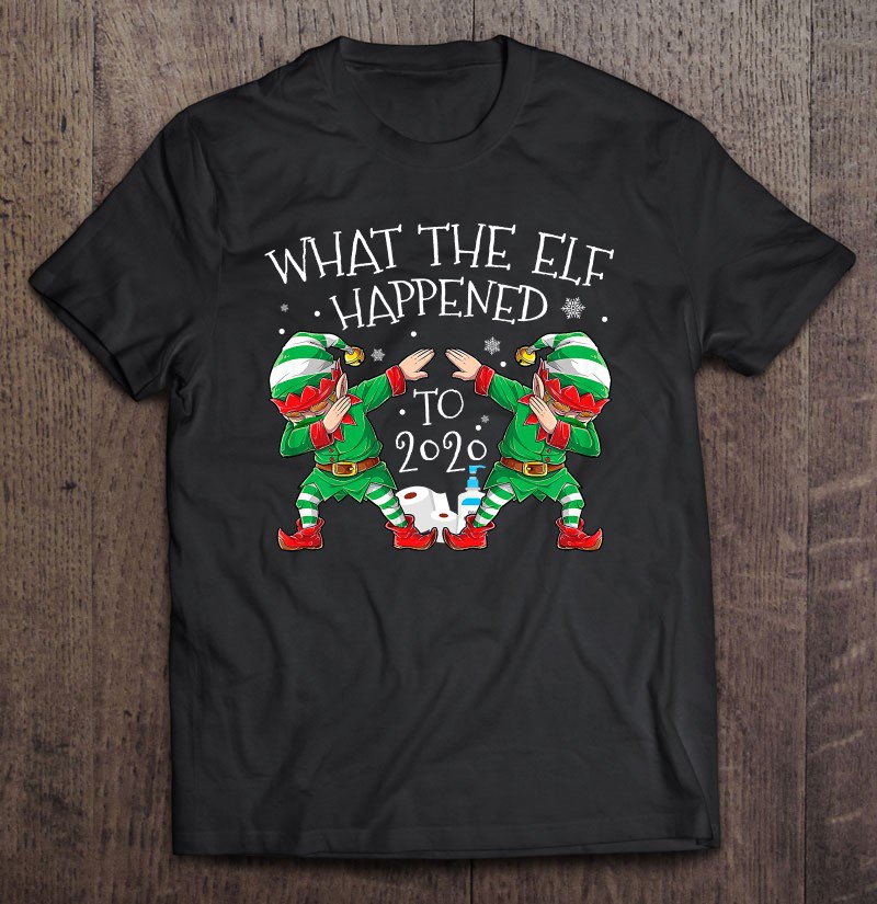 Tadostore Christmas 2020 Dabbing Elf - What The Elf Happened To 2020 Ver2 Tee Shirt