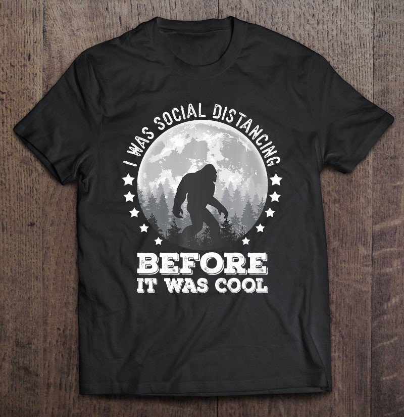 Tadostore I Was Social Distancing Before It Was Cool Sasquatch Bigfoot Premium Tee Shirt